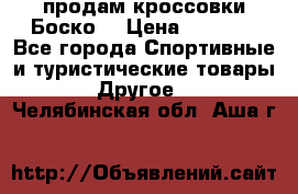 продам кроссовки Боско. › Цена ­ 8 000 - Все города Спортивные и туристические товары » Другое   . Челябинская обл.,Аша г.